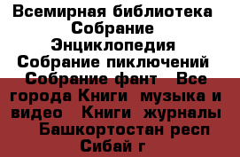 Всемирная библиотека. Собрание. Энциклопедия. Собрание пиключений. Собрание фант - Все города Книги, музыка и видео » Книги, журналы   . Башкортостан респ.,Сибай г.